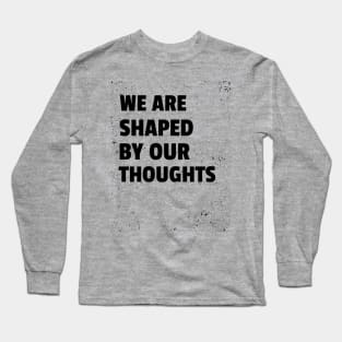 We Are Shaped By Our Thoughts Long Sleeve T-Shirt